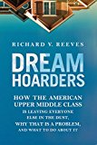 Dream Hoarders How the American Upper Middle Class Is Leaving Everyone Else in the Dust, Why That Is a Problem, and What to Do about It  9780815729129 Front Cover
