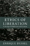 Ethics of Liberation In the Age of Globalization and Exclusion