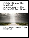 Celebration of the Hundredth Anniversary of the Birth of Robert Burns 2009 9781115194129 Front Cover