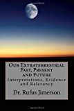 Our Extraterrestrial Past, Present and Future Interpretations, Evidence and Relevancy 2013 9781493777129 Front Cover