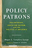 Policy Patrons Philanthropy, Education Reform, and the Politics of Influence  9781612509129 Front Cover