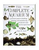 Complete Aquarium A Practical Guide to Building, Stocking, and Maintaining Freshwater and Marine Aquariums  9780789400130 Front Cover