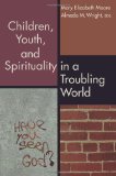 Children, Youth, and Spirituality in a Troubling World 2008 9780827205130 Front Cover