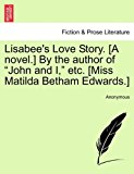 Lisabee's Love Story. [A novel. ] by the author of John and I, etc. [Miss Matilda Betham Edwards. ] 2011 9781240865130 Front Cover