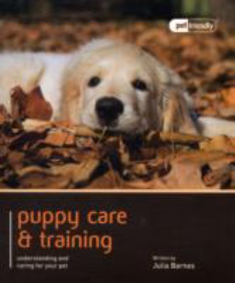 Puppy Care & Training: Understanding and Caring for Your Pet 2012 9781907337130 Front Cover