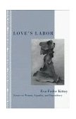 Love&#39;s Labor Essays on Women, Equality and Dependency