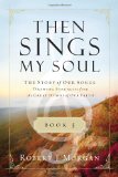 Then Sings My Soul Book 3 The Story of Our Songs: Drawing Strength from the Great Hymns of Our Faith 2012 9780849947131 Front Cover