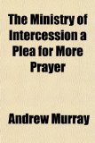 Ministry of Intercession a Plea for More Prayer 2010 9781153818131 Front Cover