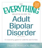 Everything Health Guide to Adult Bipolar Disorder A Reassuring Guide for Patients and Families 3rd 9781440570131 Front Cover