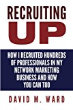 Recruiting Up How I Recruited Hundreds of Professionals in My Network Marketing Business and How You Can, Too  9781530826131 Front Cover