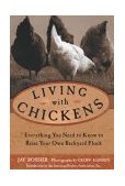 Living with Chickens Everything You Need to Know to Raise Your Own Backyard Flock 2004 9781592280131 Front Cover