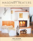 Masonry Heaters Designing, Building, and Living with a Piece of the Sun  9781603582131 Front Cover