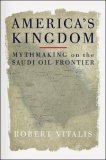 America's Kingdom Mythmaking on the Saudi Oil Frontier 2009 9781844673131 Front Cover