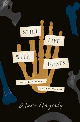 Still Life with Bones Genocide, Forensics, and What Remains  9780593443132 Front Cover