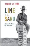 Line in the Sand A History of the Western U. S. -Mexico Border