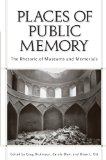 Places of Public Memory The Rhetoric of Museums and Memorials