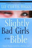 Slightly Bad Girls of the Bible Workbook Flawed Women Loved by a Flawless God 2007 9781400072132 Front Cover