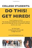 College Students Do This! Get Hired! From Freshman to Ph. D. the Secrets, Tips, Techniques and Tricks you need to get the Full Time Job, Co-op, or Summer Internship position you Want cover art