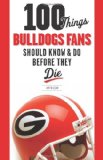 100 Things Bulldogs Fans Should Know and Do Before They Die 2010 9781600784132 Front Cover