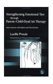 Strengthening Emotional Ties Through Parent-Child Dyad Art Therapy Interventions with Infants and Preschoolers 2002 9781843107132 Front Cover