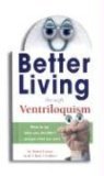 Better Living Through Ventriloquism How to Say What You Shouldn't and Get What You Want 2007 9780762426133 Front Cover