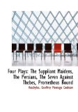 Four Plays : The Suppliant Maidens, the Persians, the Seven Against Thebes, Prometheus Bound 2009 9781117641133 Front Cover