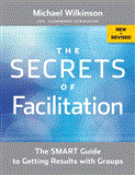 Secrets of Facilitation The SMART Guide to Getting Results with Groups