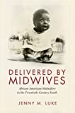 Delivered by Midwives African American Midwifery in the Twentieth-Century South  9781496821133 Front Cover