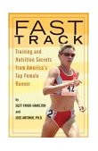 Fast Track Training and Nutrition Secrets from America's Top Female Runner 2004 9781594860133 Front Cover