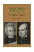 Andrew Jackson vs. Henry Clay Democracy and Development in Antebellum America cover art