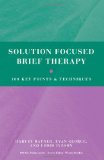 Solution Focused Brief Therapy 100 Key Points and Techniques