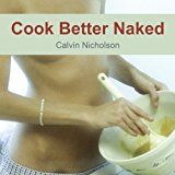 Cook Better Naked 2013 9781494208134 Front Cover