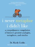 I Never Metaphor I Didn't Like A Comprehensive Compilation of History's Greatest Analogies, Metaphors, and Similes cover art