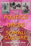 Politics of Dress in Somali Culture 2011 9780253223135 Front Cover