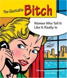 Quotable Bitch Women Who Tell It Like It Really Is 2007 9781599212135 Front Cover