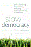 Slow Democracy Rediscovering Community, Bringing Decision Making Back Home cover art
