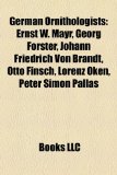 German Ornithologists Ernst W. Mayr, Georg Forster, Johann Friedrich Von Brandt, Otto Finsch, Lorenz Oken, Peter Simon Pallas 2010 9781155554136 Front Cover