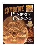 Extreme Pumpkin Carving 20 Amazing Designs from Frightful to Fabulous 2004 9781565232136 Front Cover