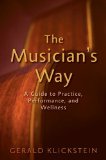 Musician&#39;s Way A Guide to Practice, Performance, and Wellness