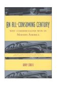 All-Consuming Century Why Commercialism Won in Modern America cover art