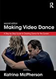 Making Video Dance A Step-By-Step Guide to Creating Dance for the Screen (2nd Ed) 2nd 9781138699137 Front Cover