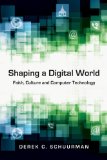 Shaping a Digital World Faith, Culture and Computer Technology