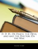 D D D , or Death, the Devil and and the Doctor, on the War 2010 9781143500138 Front Cover