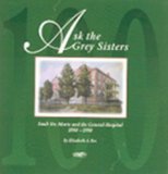 Ask the Grey Sisters Sault Ste. Marie and the General Hospital, 1898-1998 1998 9781550023138 Front Cover