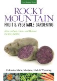 Rocky Mountain Fruit and Vegetable Gardening Plant, Grow, and Harvest the Best Edibles - Colorado, Idaho, Montana, Utah and Wyoming  9781591866138 Front Cover