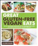 Great Gluten-Free Vegan Eats Cut Out the Gluten and Enjoy an Even Healthier Vegan Diet with Recipes for Fabulous, Allergy-Free Fare 2012 9781592335138 Front Cover