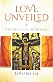 Love Unveiled: The Catholic Faith Explained  9781621642138 Front Cover