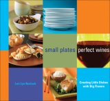 Small Plates, Perfect Wines Creating Little Dishes with Big Flavors 2007 9780740769139 Front Cover
