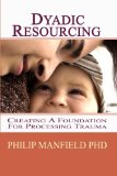 Dyadic Resourcing Creating a Foundation for Processing Trauma  9781453738139 Front Cover