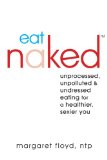 Eat Naked Unprocessed, Unpolluted, and Undressed Eating for a Healthier, Sexier You 2011 9781608820139 Front Cover